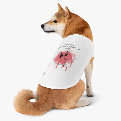 I'm Sorry Did I Roll My Eyes Out Loud Pet Tank Top