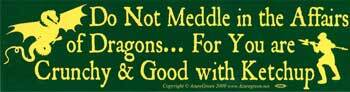 Do Not Meddle In The Affairs Of Dragons For You Are Crunchy and Good with ketchup